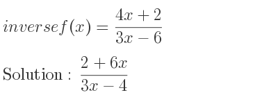 The inverse of f(x)=(4x+2)/(3x-6) is (2+6x)/(3x-4)